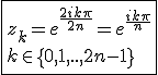 3$\fbox{z_k=e^{\frac{2ik\pi}{2n}}=e^{\frac{ik\pi}{n}}\\k\in\{0,1,..,2n-1\}}